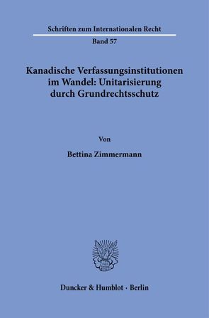Kanadische Verfassungsinstitutionen im Wandel: Unitarisierung durch Grundrechtsschutz. von Zimmermann,  Bettina