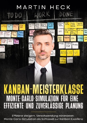 Kanban-Meisterklasse: Monte-Carlo-Simulation für eine effiziente und zuverlässige Planung von Heck,  Martin