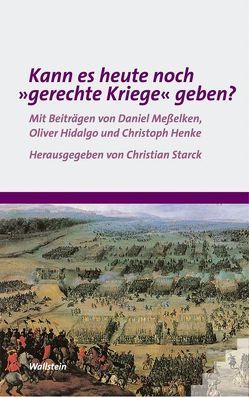 Kann es heute noch „gerechte Kriege“ geben? von Henke,  Christoph, Hidalgo,  Oliver, Meßelken,  Daniel, Starck,  Christian