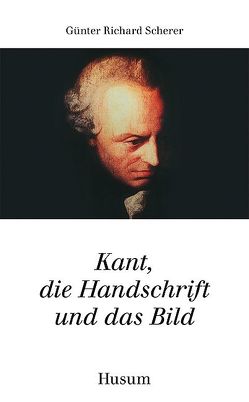 Kant, die Handschrift und das Bild von Scherer,  Günter R