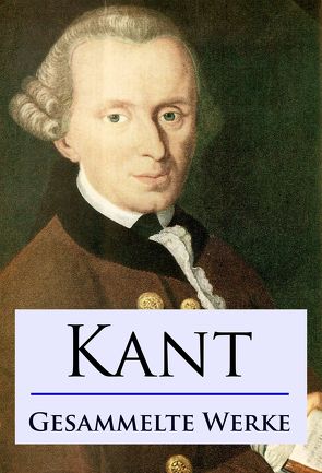 Kant – Gesammelte Werke von Kant,  Immanuel