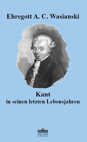 Kant in seinen letzten Lebensjahren von Wasianski,  Ehregott A. C.