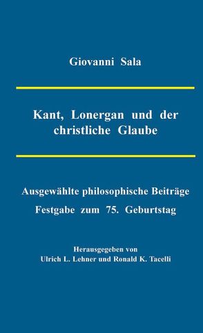 Kant, Lonergan und der christliche Glaube von Lehner,  Ulrich L, Sala,  Giovanni, Tacelli,  Ronald K