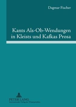 Kants Als-Ob-Wendungen in Kleists und Kafkas Prosa von Fischer,  Dagmar