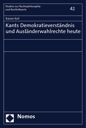 Kants Demokratieverständnis und Ausländerwahlrechte heute von Keil,  Rainer