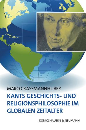 Kants Geschichts- und Religionsphilosophie im Globalen Zeitalter von Kassmannhuber,  Marco