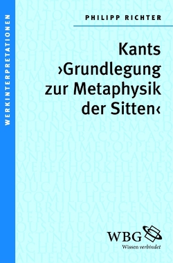 Kants ›Grundlegung zur Metaphysik der Sitten‹ von Richter,  Philipp