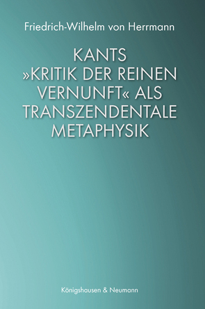 Kants »Kritik der reinen Vernunft« als transzendentale Metaphysik von von Herrmann,  Friedrich-Wilhelm