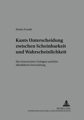 Kants Unterscheidung zwischen Scheinbarkeit und Wahrscheinlichkeit von Shuku Funaki