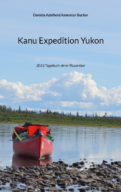 Kanu Expedition Yukon von Ammeter Bucher,  Daniela Adelheid