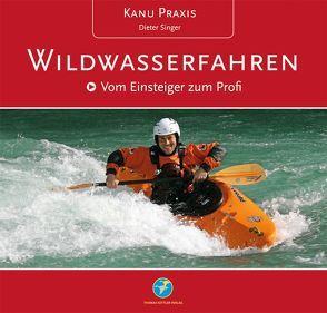 Kanu Praxis Wildwasserfahren von Singer,  Dieter