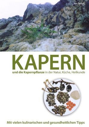 Kapern und die Kapernpflanze in der Natur, Küche , Heilkunde von Sneyd,  Jan