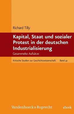 Kapital, Staat und sozialer Protest in der deutschen Industrialisierung von Tilly,  Richard