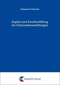 Kapital und Zweckerfüllung bei Unternehmensstiftungen von Schwake,  Johannes
