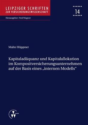 Kapitaladäquanz und Kapitalallokation im Kompositversicherungsunternehmen auf der Basis eines „internen Modells“ von Höppner,  Malte, Wagner,  Fred