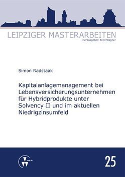 Kapitalanlagemanagement bei Lebensversicherungsunternehmen für Hybridprodukte unter Solvency II und im aktuellen Niedrigzinsumfeld von Radstaak,  Simon, Wagner,  Fred