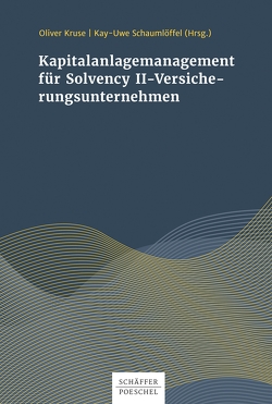Kapitalanlagenmanagement für Solvency-II-Versicherungsunternehmen von Kruse,  Oliver, Schaumlöffel,  Kay-Uwe