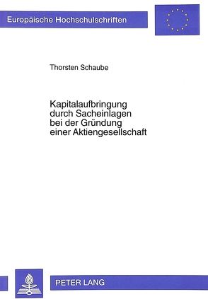 Kapitalaufbringung durch Sacheinlagen bei der Gründung einer Aktiengesellschaft von Schaube,  Thorsten