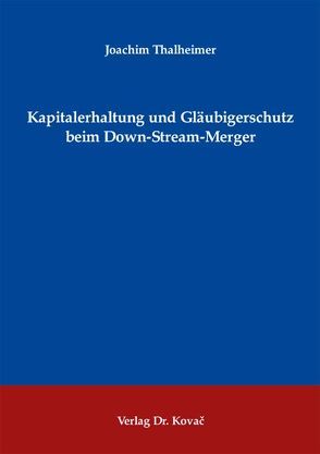 Kapitalerhaltung und Gläubigerschutz beim Down-Stream-Merger von Thalheimer,  Joachim