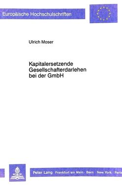 Kapitalersetzende Gesellschafterdarlehen bei der GmbH von Moser,  Ulrich