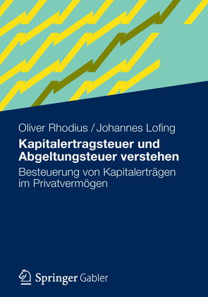 Kapitalertragsteuer und Abgeltungsteuer verstehen von Lofing,  Johannes, Rhodius,  Oliver