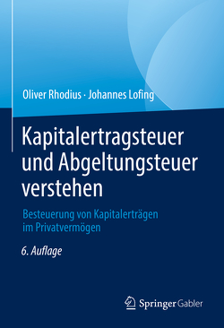 Kapitalertragsteuer und Abgeltungsteuer verstehen von Lofing,  Johannes, Rhodius,  Oliver