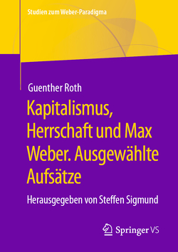 Kapitalismus, Herrschaft und Max Weber. Ausgewählte Aufsätze von Roth,  Guenther, Sigmund,  Steffen