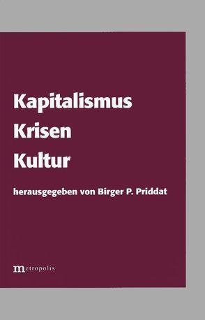 Kapitalismus, Krisen, Kultur von Baecker,  Dirk, Birger P, Elsner,  Wolfram, Galtung,  Johan, Herrmann-Pillath,  Carsten, Liebl,  Franz, Panther,  Stefan, Priddat, Priddat,  Birger P.