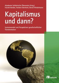 Kapitalismus und dann? von Bender,  Harald, Bernholt,  Norbert, Winkelmann,  Bernd