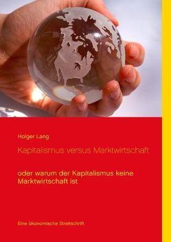 Kapitalismus versus Marktwirtschaft von Lang,  Holger