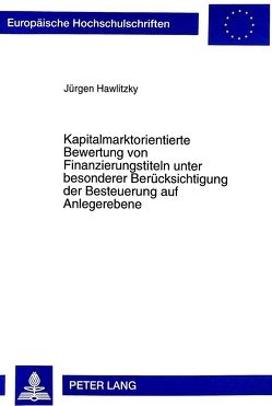 Kapitalmarktorientierte Bewertung von Finanzierungstiteln unter besonderer Berücksichtigung der Besteuerung auf Anlegerebene von Hawlitzky,  Jürgen
