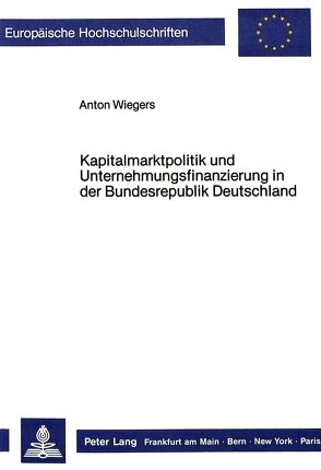 Kapitalmarktpolitik und Unternehmungsfinanzierung in der Bundesrepublik Deutschland von Wiegers,  Anton