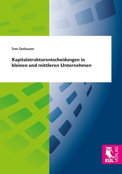 Kapitalstrukturentscheidungen in kleinen und mittleren Unternehmen von Seehausen,  Sven