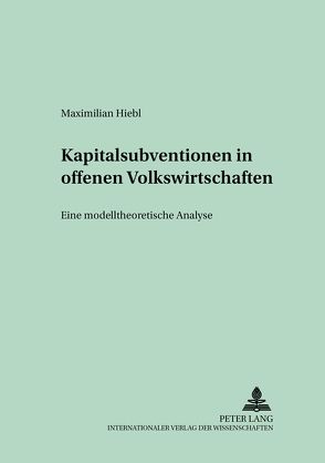Kapitalsubventionen in offenen Volkswirtschaften von Hiebl,  Maximilian