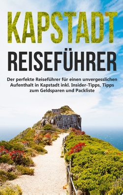 Kapstadt lieben lernen: Der perfekte Reiseführer für einen unvergesslichen Aufenthalt in Kapstadt inkl. Insider-Tipps, Tipps zum Geldsparen und Packliste von Bachwald,  Anja