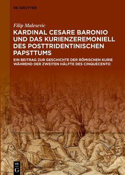 Kardinal Cesare Baronio und das Kurienzeremoniell des posttridentinischen Papsttums von Malesevic,  Filip