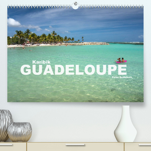 Karibik – Guadeloupe (Premium, hochwertiger DIN A2 Wandkalender 2022, Kunstdruck in Hochglanz) von Schickert,  Peter