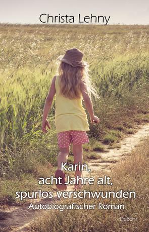 Karin, acht Jahre alt, spurlos verschwunden – Autobiografischer Roman von Lehny,  Christa