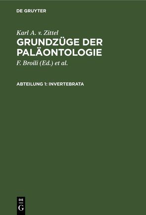 Karl A. v. Zittel: Grundzüge der Paläontologie / Invertebrata von Broili,  F., Schlösser,  M., Zittel,  Karl A. v.