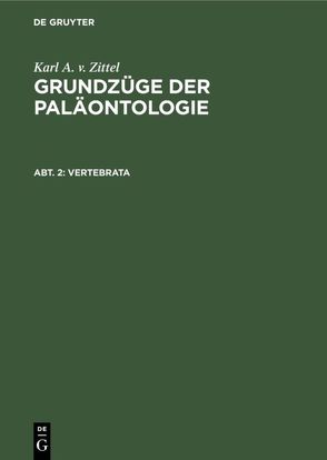 Karl A. v. Zittel: Grundzüge der Paläontologie / Vertebrata von Broili,  F., Schlösser,  M., Zittel,  Karl A. v.