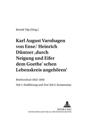 Karl August Varnhagen von Ense / Heinrich Düntzer: «durch Neigung und Eifer dem Goethe’schen Lebenskreis angehören» von Tilp,  Berndt