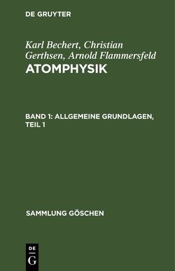 Karl Bechert; Christian Gerthsen; Arnold Flammersfeld: Atomphysik / Allgemeine Grundlagen, Teil 1 von Bechert,  Karl, Gerthsen,  Christian