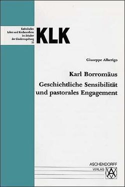 Karl Borromäus – Geschichtliche Sensibilität und pastorales Engagement von Alberigo,  Giuseppe