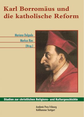 Karl Borromäus und die katholische Reform von Delgado,  Mariano, Ries,  Markus