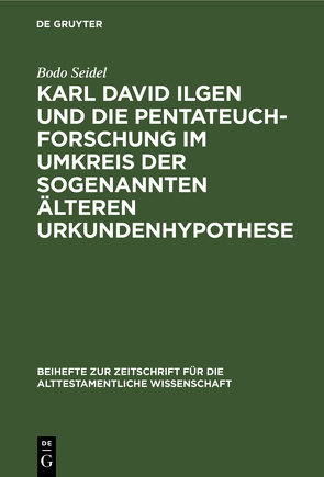 Karl David Ilgen und die Pentateuchforschung im Umkreis der sogenannten Älteren Urkundenhypothese von Seidel,  Bodo