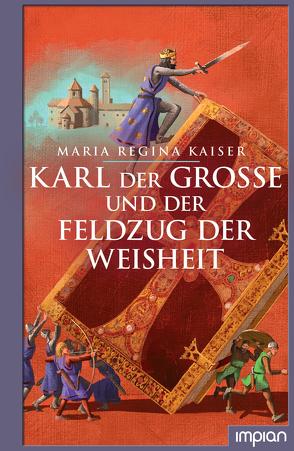 Karl der Große und der Feldzug der Weisheit von Kaiser,  Maria Regina, Puth,  Klaus