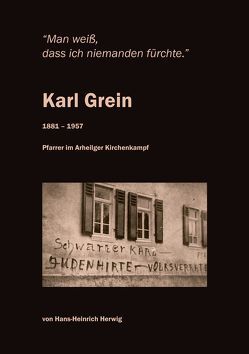 Karl Grein 1881-1957 „Man weiß, dass ich niemanden fürchte“, Biographie von Herwig,  Hans-Heinrich