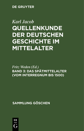 Karl Jacob: Quellenkunde der deutschen Geschichte im Mittelalter / Das Spätmittelalter (vom Interregnum bis 1500) von Weden,  Fritz