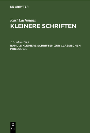 Karl Lachmann: Kleinere Schriften / Kleinere Schriften zur classischen Philologie von Vahlen,  J.