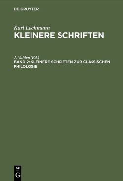 Karl Lachmann: Kleinere Schriften / Kleinere Schriften zur classischen Philologie von Vahlen,  J.